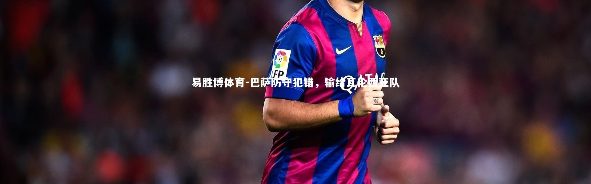 易胜博体育-巴萨防守犯错，输给瓦伦西亚队