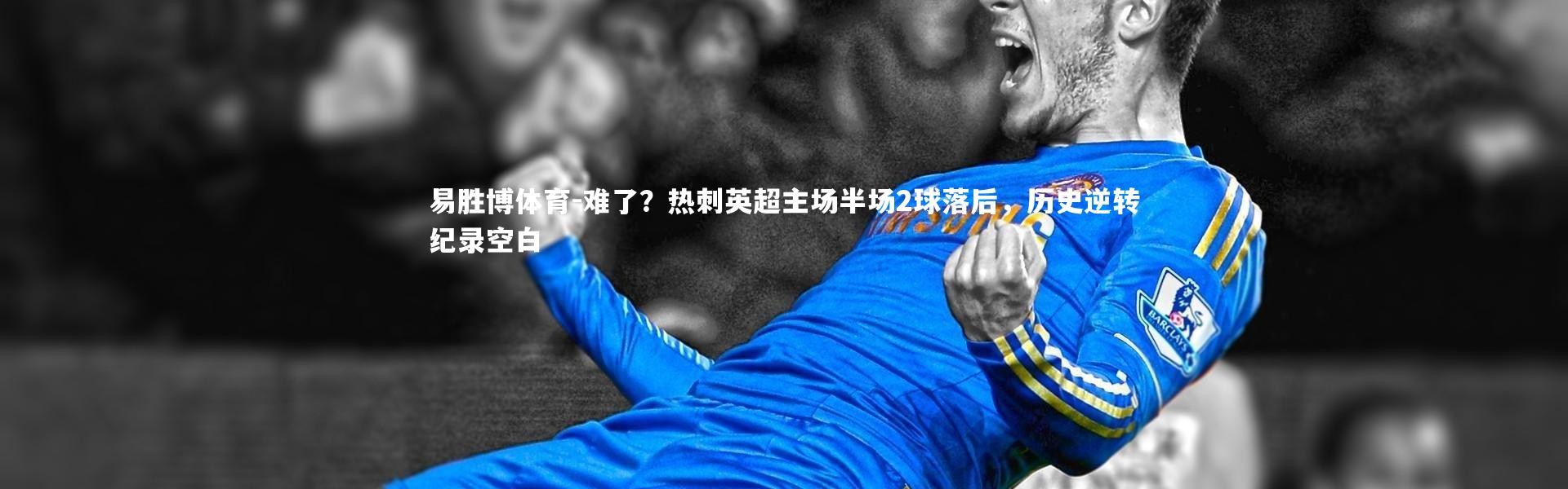 易胜博体育-难了？热刺英超主场半场2球落后，历史逆转纪录空白