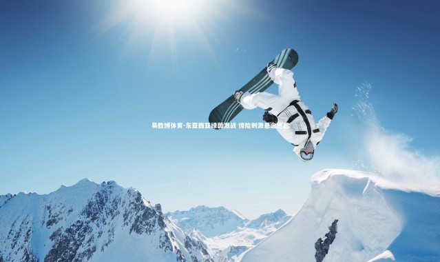 易胜博体育-东亚西亚绿茵激战 惊险刺激悬念迭起