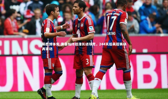 易胜博体育-黄喜灿终结漫长进球荒，244天后英超赛场再建功