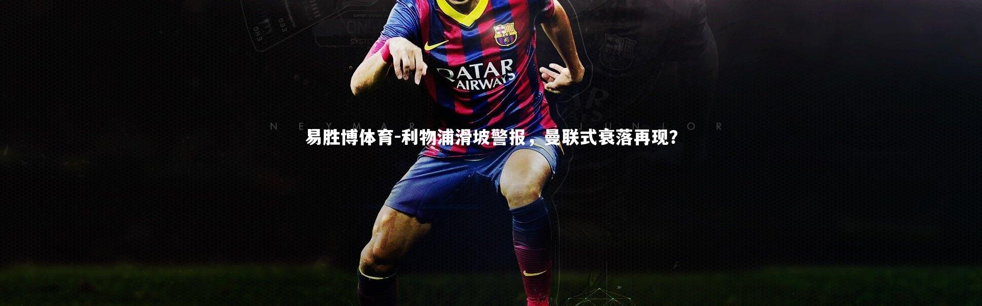 易胜博体育-利物浦滑坡警报，曼联式衰落再现？