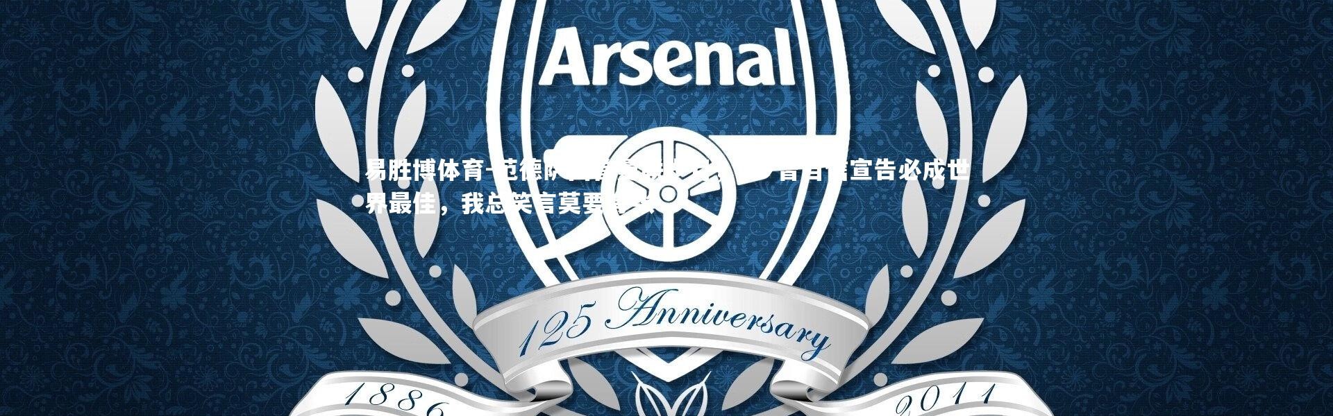 易胜博体育-范德萨回首曼联岁月，C罗曾自信宣告必成世界最佳，我总笑言莫要夸张