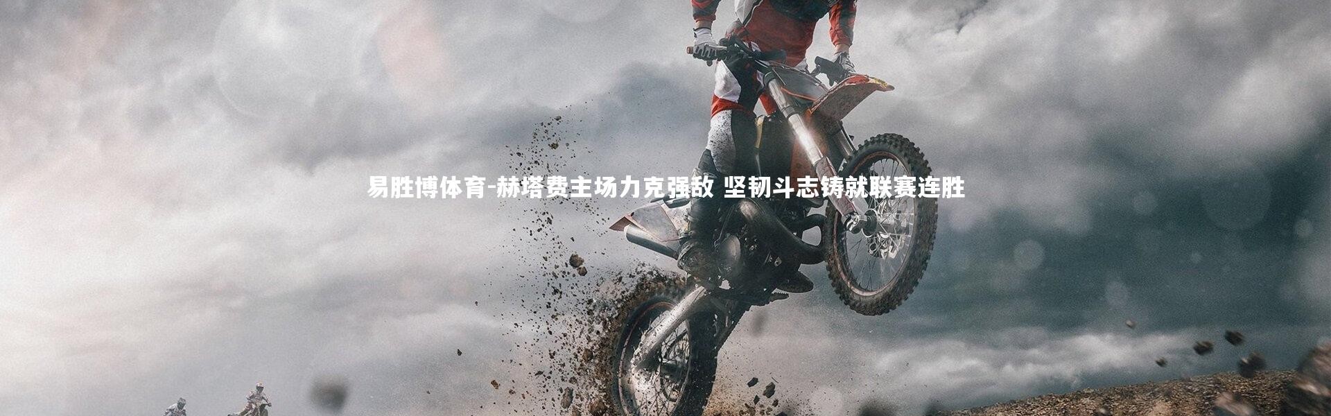 易胜博体育-赫塔费主场力克强敌 坚韧斗志铸就联赛连胜