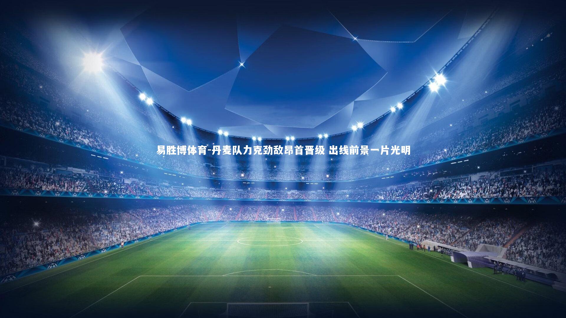 丹麦队力克劲敌昂首晋级 出线前景一片光明