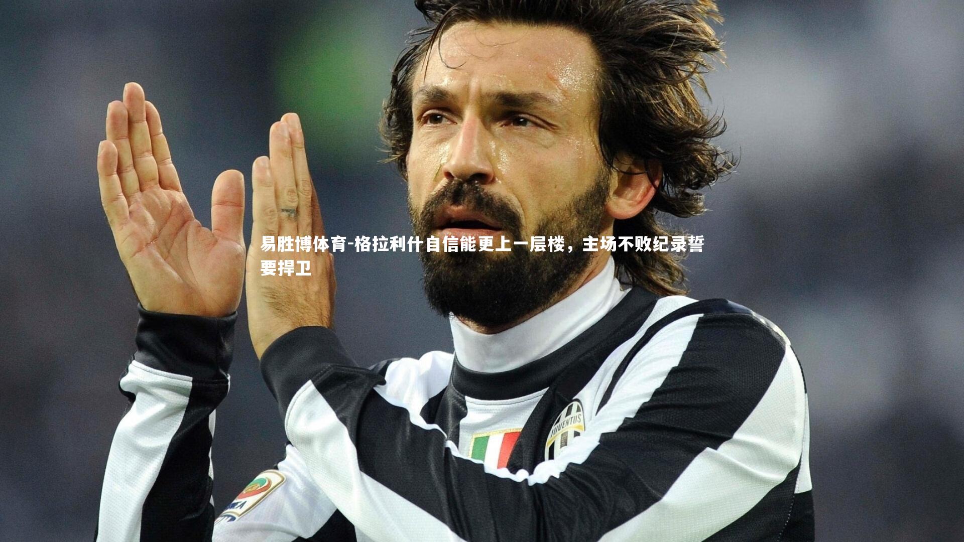 格拉利什自信能更上一层楼，主场不败纪录誓要捍卫