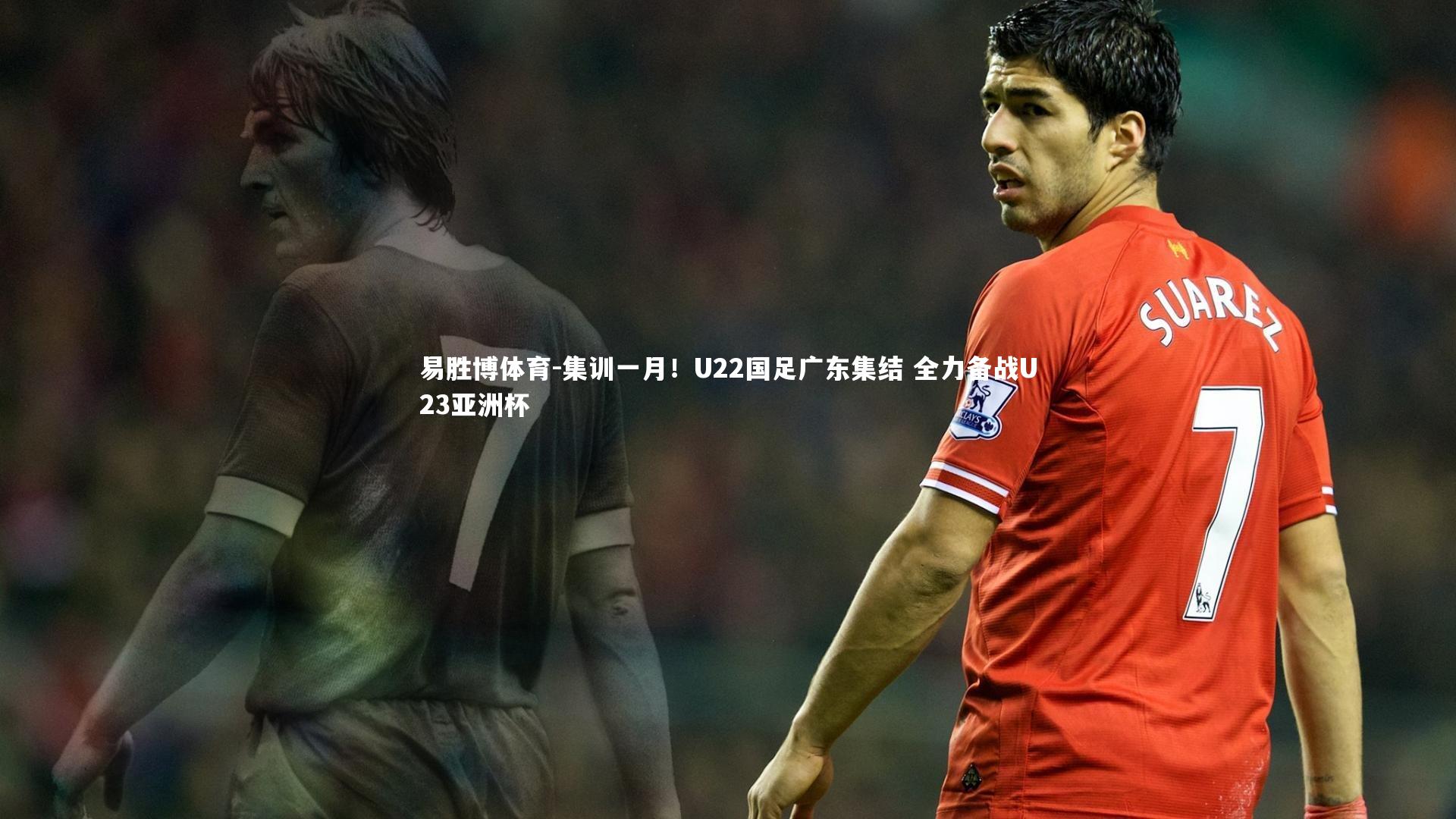 集训一月!U22国足广东集结 全力备战U23亚洲杯