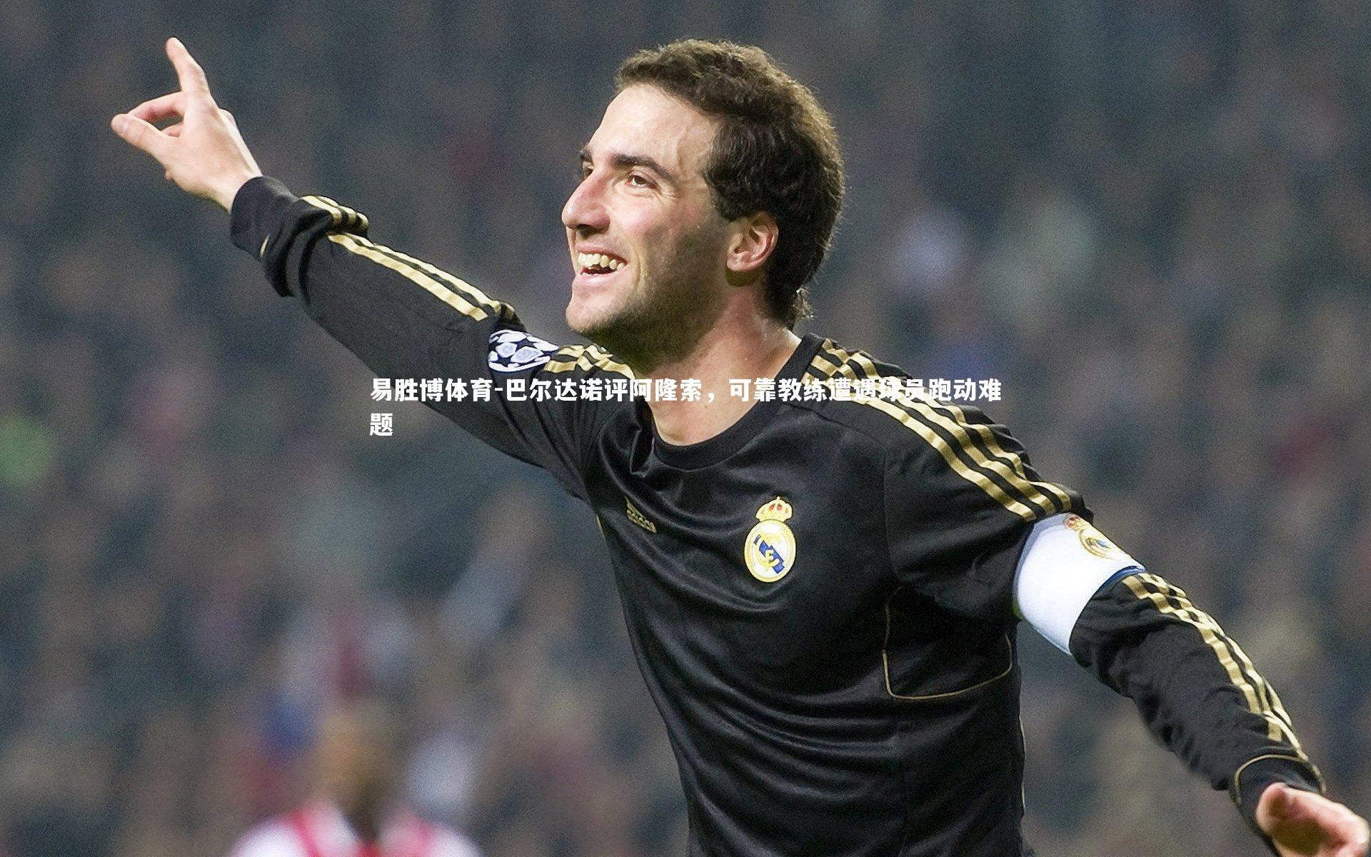 巴尔达诺评阿隆索，可靠教练遭遇球员跑动难题