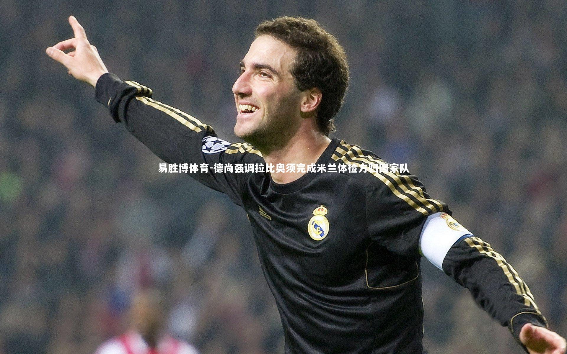 德尚强调拉比奥须完成米兰体检方归国家队